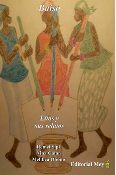 Boekcover met een tekening van drie Afrikaanse vrouwen die elk een reuzenpotlood vasthouden om iets in een groot boek te schrijven. Op de tekening staat ook de tekst: Baiso - ellas y sus relatos - Remei Sipi, Nina Camo, Melibea Obono.