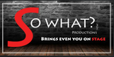 So What? Productions, brings even you on stage!