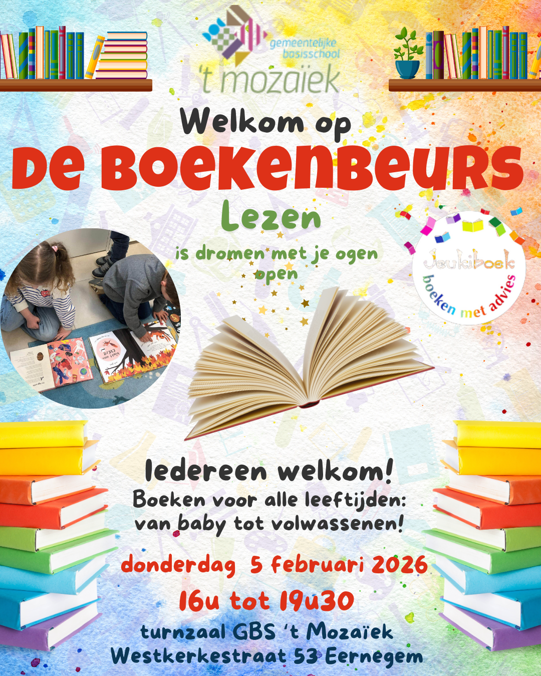Lezen is dromen met je ogen open. Boekenbeurs in de turnzaal van GBS 't Mozaïek. Er zijn boeken voor alle leeftijden van baby tot volwassenen. Welkom van 16 uur tot 19uur30. In samenwerking met Jeukiboek.