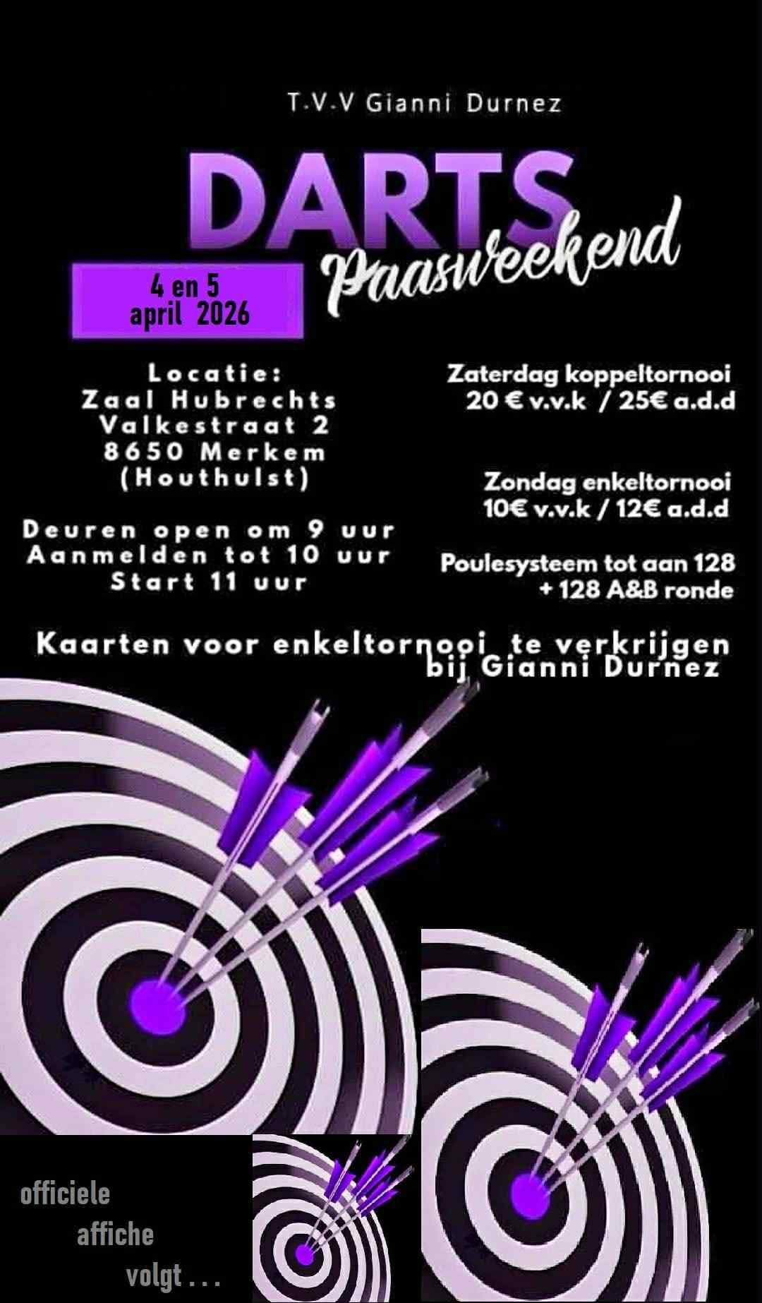 Paas dartstornooi  4 en 5 april  te Merkem  ;  4 april koppel  : 20 euro per koppel en 5 april 10 euro enkel . Inschrijvingen voor koppel via Durnez Gianni & Gaëlle Malfait. Via overschrijving  20 euro per koppel en kaarten voor  10 euro per enkel . 