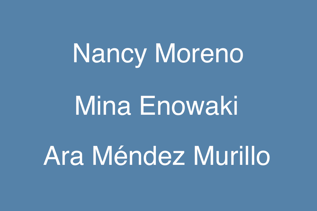 Ara Méndez Murillo – Nancy Moreno – Mina Enowaki