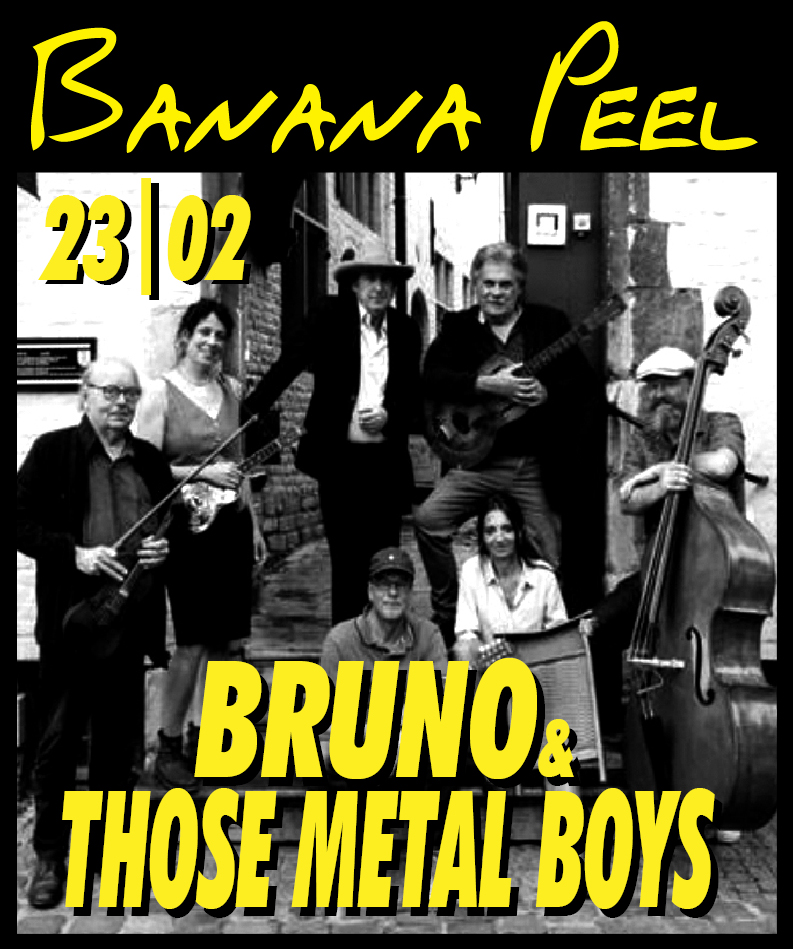 23|02  :  Bruno & Those Metal Boys  => Tickets www.bananapeel.be